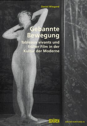 Gebannte Bewegung. Tableaux vivants und früher Film in der Kultur der Moderne