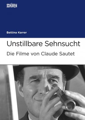 Unstillbare Sehnsucht. Die Filme von Claude Sautet